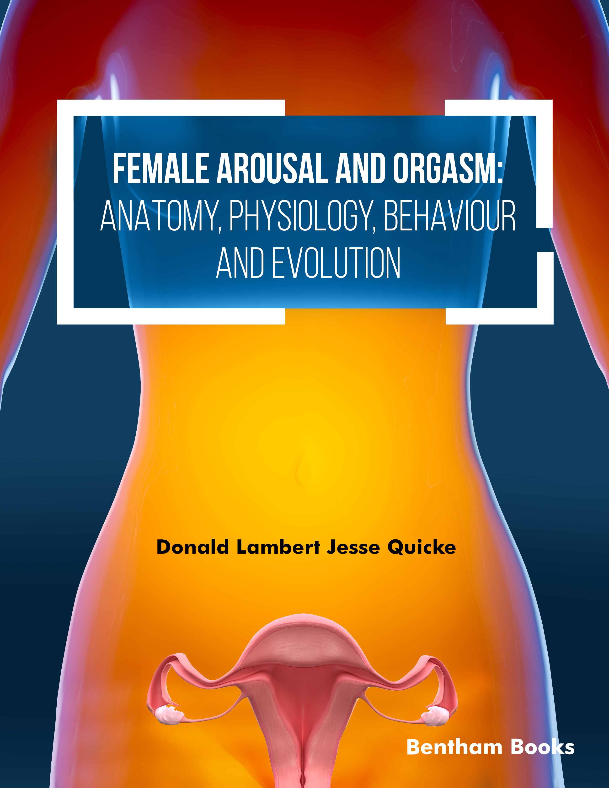 Female Arousal and Orgasm: Anatomy, Physiology, Behaviour and Evolution Female Arousal and Orgasm: Anatomy, Physiology, Behaviour and Evolution