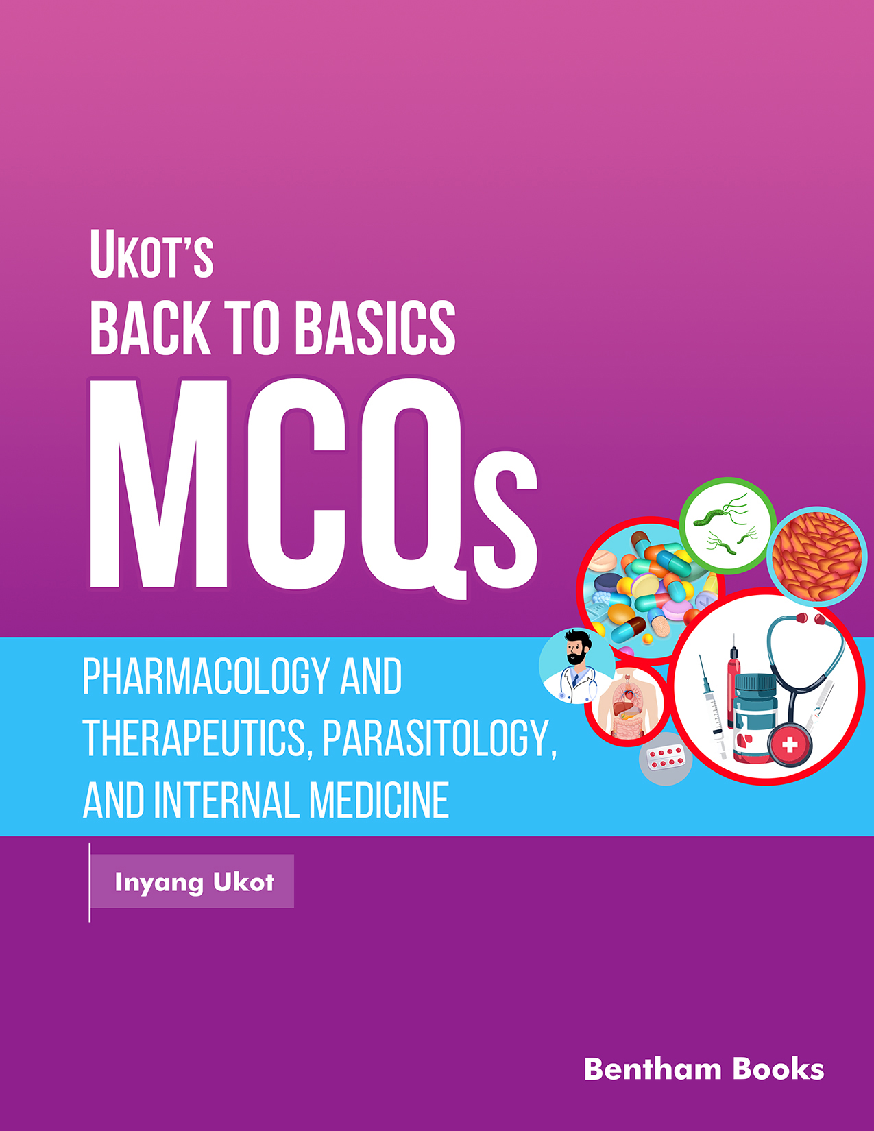 Ukot’s Back to Basics MCQs: Pharmacology and Therapeutics, Parasitology, and Internal Medicine Ukot’s Back to Basics MCQs: Pharmacology and Therapeutics, Parasitology, and Internal Medicine
